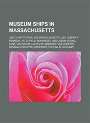Museum Ships in Massachusetts USS Constitution, USS Massachusetts, USS Joseph P. Kennedy, Jr., Effie M. Morrissey, USS Cassin Young, Luna, USS Salem,1155565886,9781155565880
