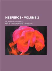 Hesperos (Volume 2); or, Travels in the West,1458954226,9781458954220