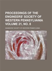 Proceedings of the Engineers' Society of Western Pennsylvania Volume 21, No. 8,1234061481,9781234061487