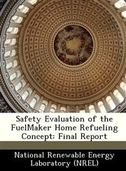 Safety Evaluation of the FuelMaker Home Refueling Concept Final Report,1249133580,9781249133582