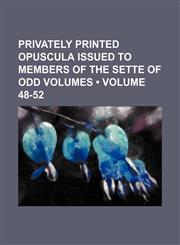 Privately printed opuscula issued to members of the Sette of Odd Volumes (Volume 48-52),1154224368,9781154224368