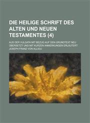 Die Heilige Schrift Des Alten Und Neuen Testamentes; Aus Der Vulgata Mit Bezug Auf Den Grundtext Neu Ubersetzt Und Mit Kurzen Anmerkungen Erlautert (4,115353245X,9781153532457