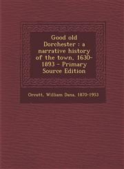 Good old Dorchester a narrative history of the town, 1630-1893 - Primary Source Edition,1295039109,9781295039104