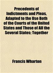Precedents of Indictments and Pleas, Adapted to the Use Both of the Courts of the United States and Those of All the Several States; Together,1154819280,9781154819281