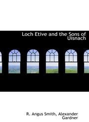 Loch Etive and the Sons of Uisnach,1140425692,9781140425694