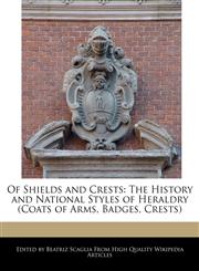 Of Shields and Crests The History and National Styles of Heraldry (Coats of Arms, Badges, Crests),1241092826,9781241092825