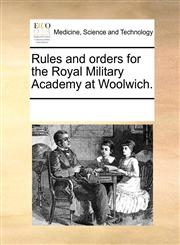 Rules and orders for the Royal Military Academy at Woolwich.,117020435X,9781170204351