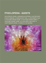 FFXIclopedia - Quests 20 in Pirate Years, A Beaked Blusterer, A Bitter Past, A Boy's Dream, A Candlelight Vigil, A Chocobo's Tale, A Chocobo Riding Game, A Chocobo Riding Game, A Chocobo Riding Game, A Clock Most Delicate, A Craftsman's Work, A Crisis in,1234691485,9781234691486