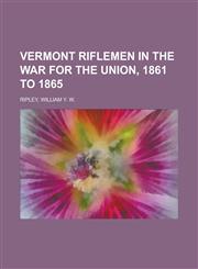 Vermont riflemen in the war for the union, 1861 to 1865,1236718291,9781236718297