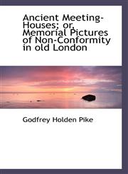 Ancient Meeting-Houses; or, Memorial Pictures of Non-Conformity in old London,1116344998,9781116344998