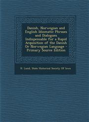 Danish, Norwegian and English Idiomatic Phrases and Dialogues Indispensable for a Rapid Acquisition of the Danish or Norwegian Language - Primary Sour,1294519115,9781294519119