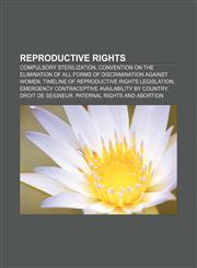 Reproductive rights Compulsory sterilization, Convention on the Elimination of All Forms of Discrimination Against Women,1156960096,9781156960097