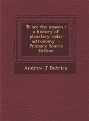 To See the Unseen A History of Planetary Radar Astronomy - Primary Source Edition,1295345951,9781295345953