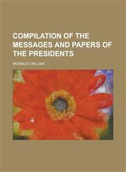 Compilation of the Messages and Papers of the Presidents,1153596695,9781153596695