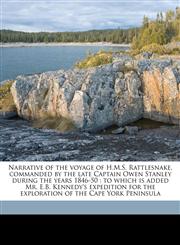 Narrative of the voyage of H.M.S. Rattlesnake, commanded by the late Captain Owen Stanley during the years 1846-50 to which is added Mr. E.B. Kennedy's expedition for the exploration of the Cape York Peninsula,1176517694,9781176517691