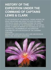 History of the Expedition Under the Command of Captains Lewis & Clark (Volume 3); To the Sources of the Missouri, Thence Across the Rocky Mountains and Down the River Columbia to the Pacific Ocean, Performed During the Years 1804-5-6, by Order of the Gove,1151245003,9781151245007