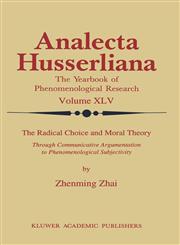 The Radical Choice and Moral Theory Through Communicative Argumentation to Phenomenological Subjectivity,0792328914,9780792328919