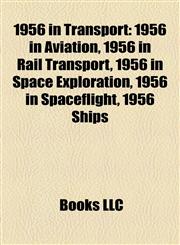 1956 in Transport 1956 in Aviation, 1956 in Rail Transport, 1956 in Space Exploration, 1956 in Spaceflight, 1956 Ships,1158046650,9781158046652