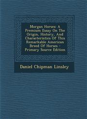 Morgan Horses A Premium Essay On The Origin, History, And Characteristics Of This Remarkable American Breed Of Horses - Primary Source Edition,1293049913,9781293049914