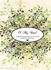 O My Soul A Biblical Exploration of Soul-talk,1926765311,9781926765310