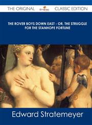 The Rover Boys Down East - Or, the Struggle for the Stanhope Fortune - The Original Classic Edition,1486440789,9781486440788