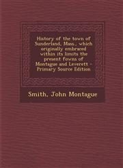 History of the Town of Sunderland, Mass., Which Originally Embraced Within Its Limits the Present Fowns of Montague and Leverett - Primary Source Edit,1289791082,9781289791087