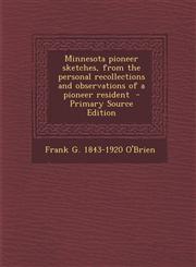 Minnesota Pioneer Sketches, from the Personal Recollections and Observations of a Pioneer Resident - Primary Source Edition,1293924113,9781293924112