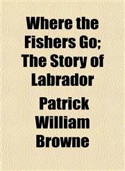 Where the Fishers Go; The Story of Labrador,1152115324,9781152115323