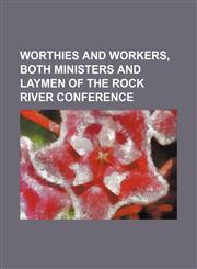 Worthies and workers, both ministers and laymen of the Rock River Conference,1151290823,9781151290823
