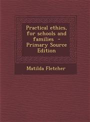 Practical Ethics, for Schools and Families - Primary Source Edition,1287816797,9781287816799