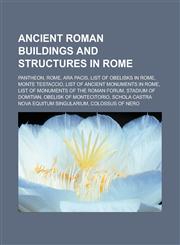 Ancient Roman buildings and structures in Rome Pantheon, Rome, Ara Pacis, List of obelisks in Rome, Monte Testaccio, List of ancient monuments in Rome, List of monuments of the Roman Forum, Stadium of Domitian, Obelisk of Montecitorio,1157026524,9781157026525
