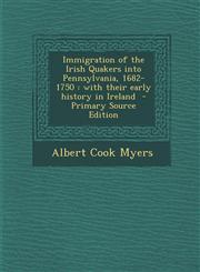 Immigration of the Irish Quakers into Pennsylvania, 1682-1750 with their early history in Ireland  - Primary Source Edition,1295833115,9781295833115