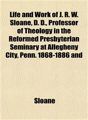 Life and Work of J. R. W. Sloane, D. D., Professor of Theology in the Reformed Presbyterian Seminary at Allegheny City, Penn. 1868-1886 and,1152546651,9781152546653