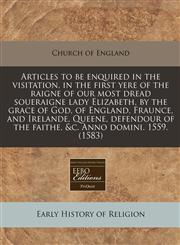 Articles to be enquired in the visitation, in the first yere of the raigne of our most dread soueraigne lady Elizabeth, by the grace of God, of England, Fraunce, and Irelande, Queene, defendour of the faithe, &c. Anno domini. 1559. (1583),1171305710,9781171305712