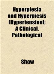 Hyperpiesia and Hyperpiesis (Hypertension); A Clinical, Pathological,1152326589,9781152326583