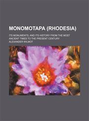 Monomotapa (Rhodesia); Its Monuments, and Its History From the Most Ancient Times to the Present Century,1154125238,9781154125238