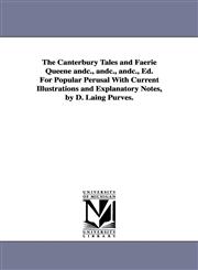 The Canterbury Tales and Faerie Queene andc., andc., andc., Ed. For Popular Perusal With Current Illustrations and Explanatory Notes, by D. Laing Purves.,1425566901,9781425566906
