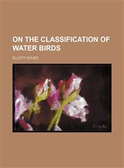 On the Classification of Water Birds,1458834891,9781458834898