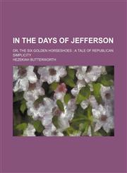 In the days of Jefferson; or, The six golden horseshoes  a tale of republican simplicity,1150015357,9781150015359