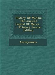 History Of Mandu The Ancient Capital Of Malwa... - Primary Source Edition,1294104705,9781294104704