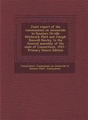 Joint Report of the Commissions on Memorials to Senators Orville Hitchcock Platt and Joseph Roswell Hawley to the General Assembly of the State of Con,1287790607,9781287790600