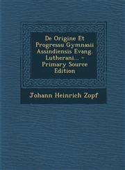 De Origine Et Progressu Gymnasii Assindiensis Evang. Lutherani... - Primary Source Edition,1294866532,9781294866534