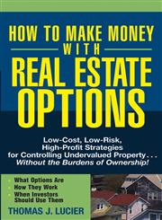 How to Make Money With Real Estate Options Low-Cost, Low-Risk, High-Profit Strategies for Controlling Undervalued Property....Without the Burdens of Ownership!,047169276X,9780471692768