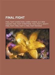 Final Fight Final Fight characters, Cammy, Poison, Guy, Mike Haggar, Final Fight: Streetwise, Final Fight 2, Mighty Final Fight, Final Fight 3,1156030315,9781156030318