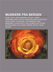 Musikere fra Bergen Geirr Tveitt, Varg Vikernes, Ole Bull, Sissel Kyrkjebø, Annie, Gustav Lorentzen, Harald Sæverud, Rune Larsen, Jan Eggum,1232789992,9781232789994