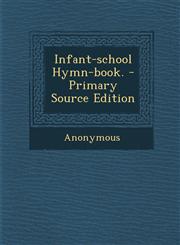 Infant-school Hymn-book. - Primary Source Edition,1295081075,9781295081073