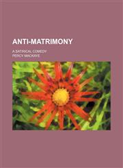 Anti-Matrimony; A Satirical Comedy,1151597902,9781151597908