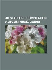 Jo Stafford Compilation Albums (Music Guide) 16 Most Requested Songs (Jo Stafford Album), at the Supper Club (Stafford), at the Supper Club Part III,123078151X,9781230781518