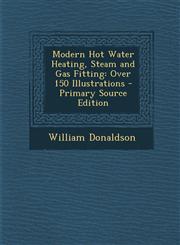 Modern Hot Water Heating, Steam and Gas Fitting Over 150 Illustrations - Primary Source Edition,1295394707,9781295394708