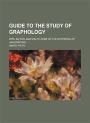 Guide to the study of graphology; with an explanation of some of the mysteries of handwriting,1130941701,9781130941708